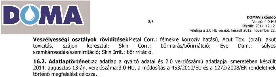 : súlyos szemkárosodás/szemirritáció; Skin Irrit.: bőrirritáció. 16.2. Adatlaptörténet:az adatlap a gyártó adatai és 2.