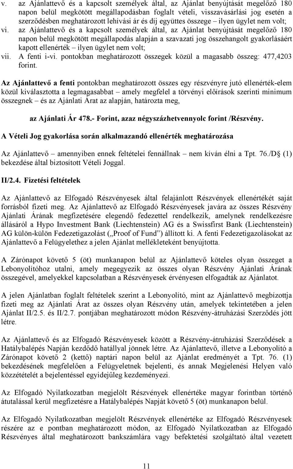 az Ajánlattevő és a kapcsolt személyek által, az Ajánlat benyújtását megelőző 180 napon belül megkötött megállapodás alapján a szavazati jog összehangolt gyakorlásáért kapott ellenérték ilyen ügylet