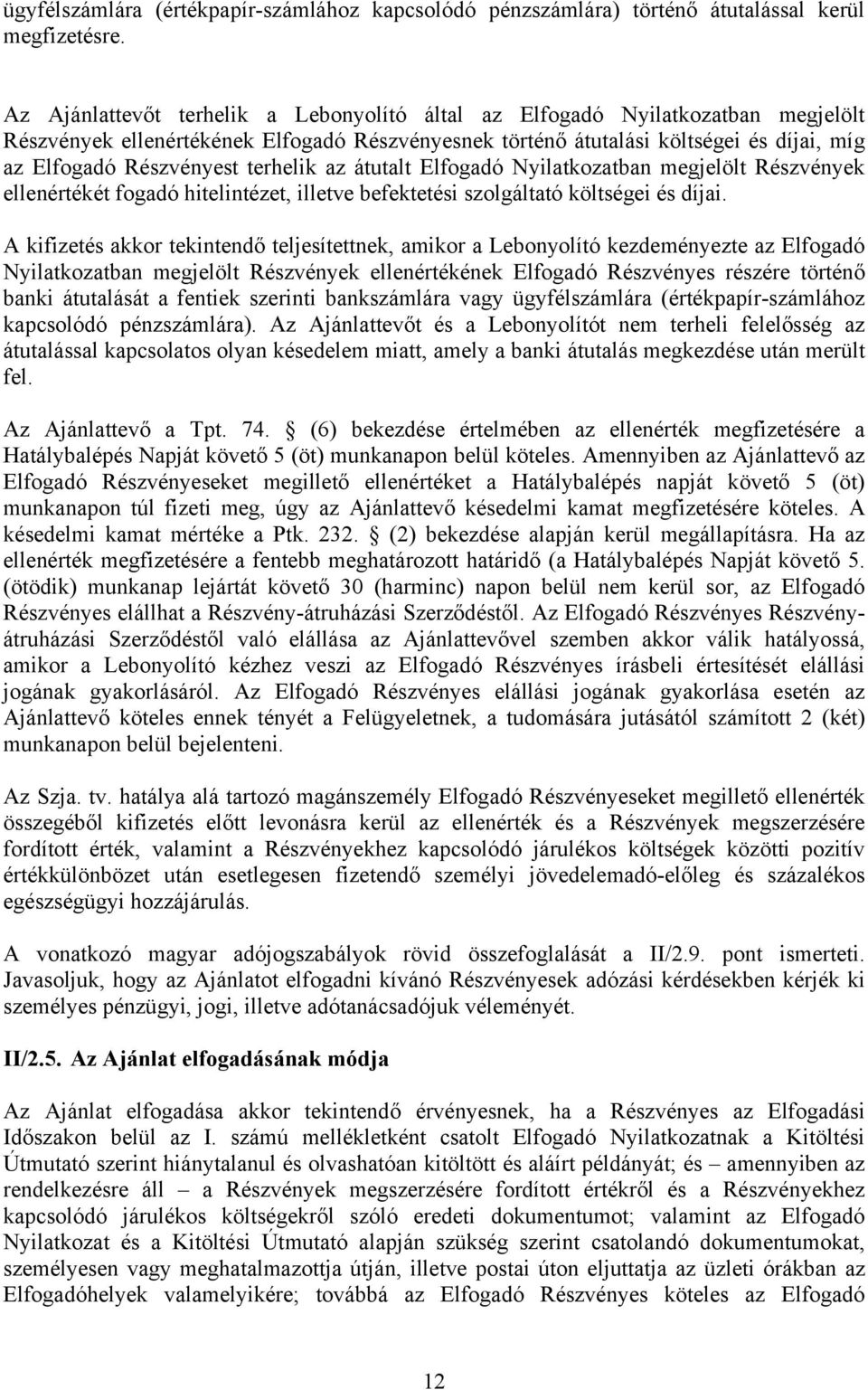 terhelik az átutalt Elfogadó Nyilatkozatban megjelölt Részvények ellenértékét fogadó hitelintézet, illetve befektetési szolgáltató költségei és díjai.