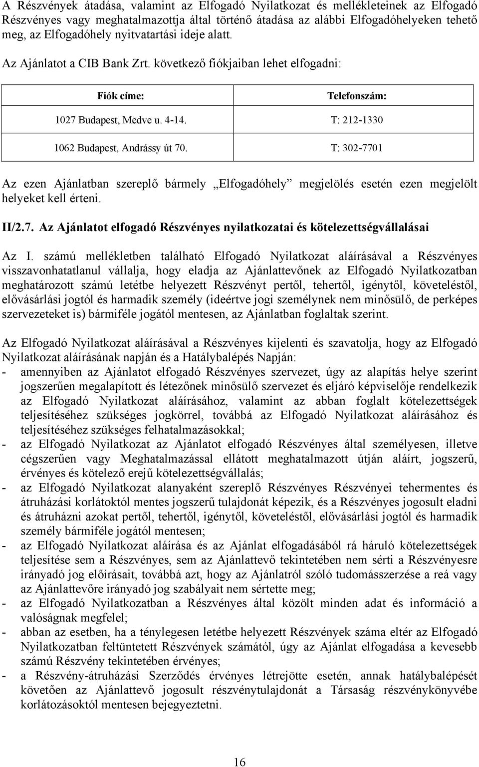 T: 302-7701 Az ezen Ajánlatban szereplő bármely Elfogadóhely megjelölés esetén ezen megjelölt helyeket kell érteni. II/2.7. Az Ajánlatot elfogadó Részvényes nyilatkozatai és kötelezettségvállalásai Az I.