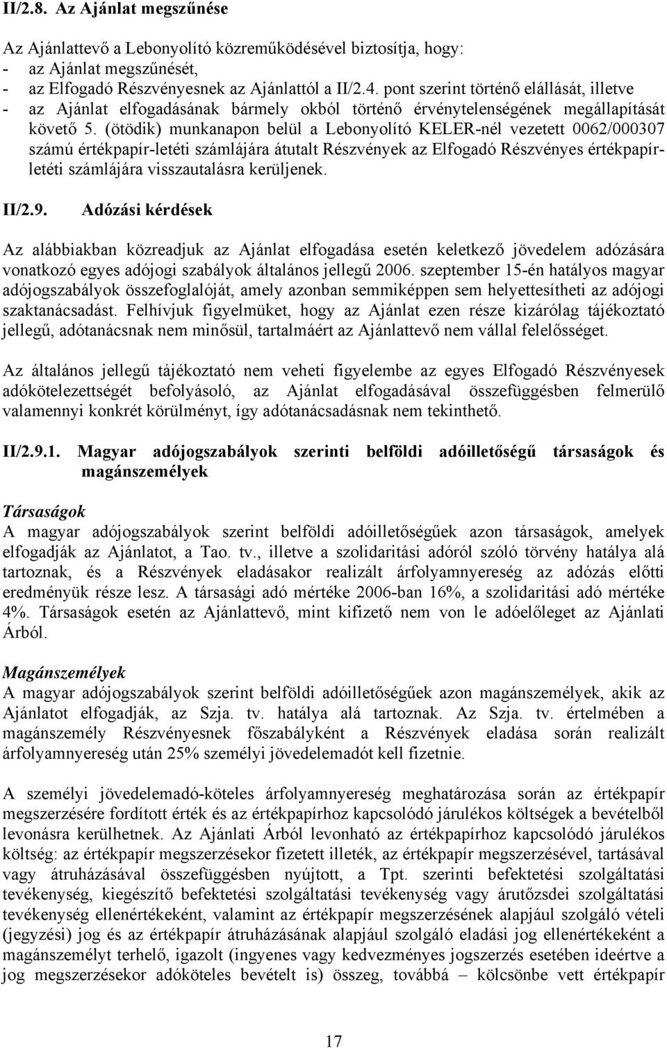 (ötödik) munkanapon belül a Lebonyolító KELER-nél vezetett 0062/000307 számú értékpapír-letéti számlájára átutalt Részvények az Elfogadó Részvényes értékpapírletéti számlájára visszautalásra