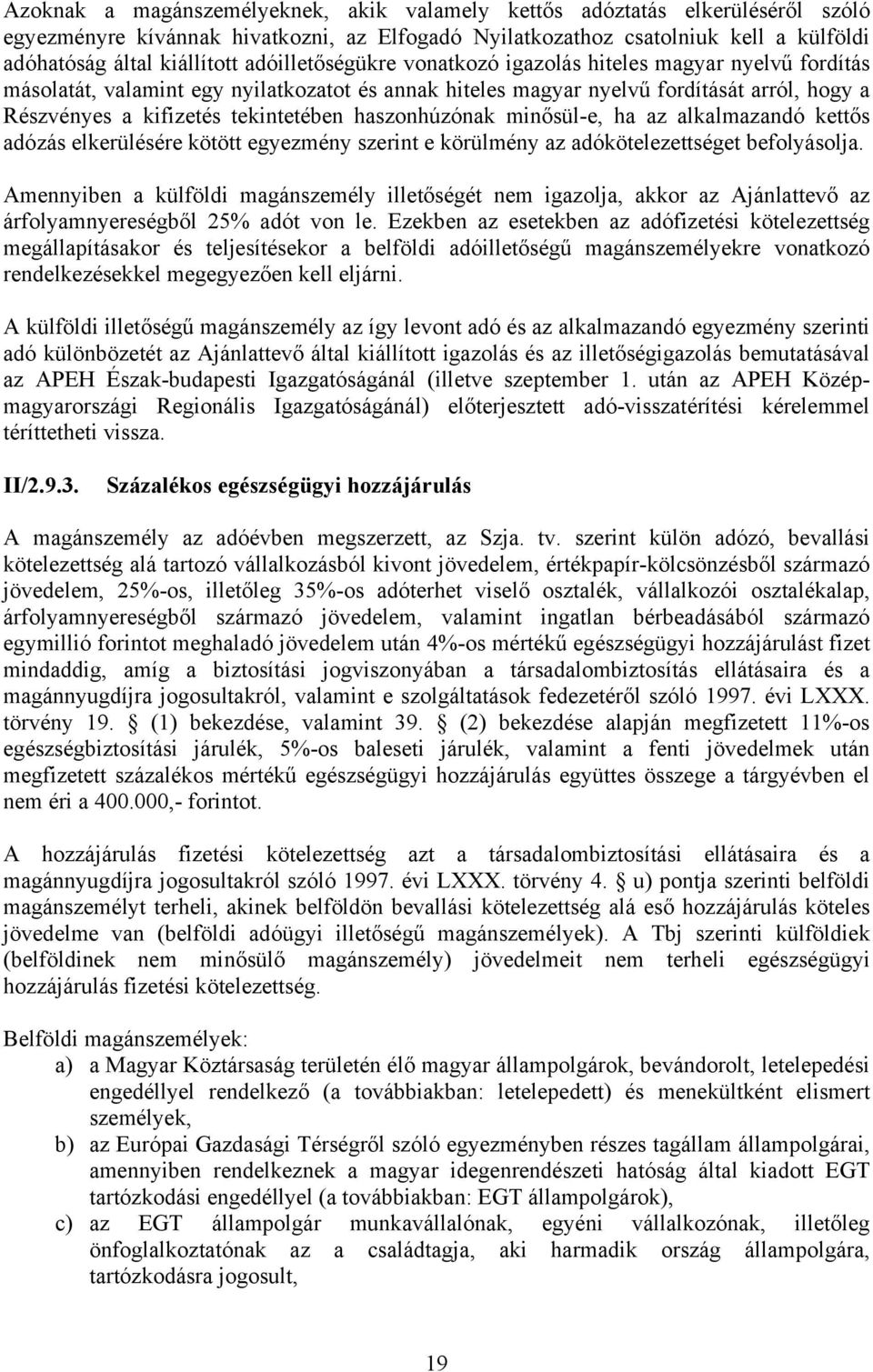 haszonhúzónak minősül-e, ha az alkalmazandó kettős adózás elkerülésére kötött egyezmény szerint e körülmény az adókötelezettséget befolyásolja.