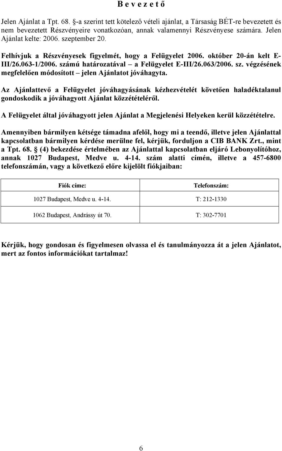 Az Ajánlattevő a Felügyelet jóváhagyásának kézhezvételét követően haladéktalanul gondoskodik a jóváhagyott Ajánlat közzétételéről.