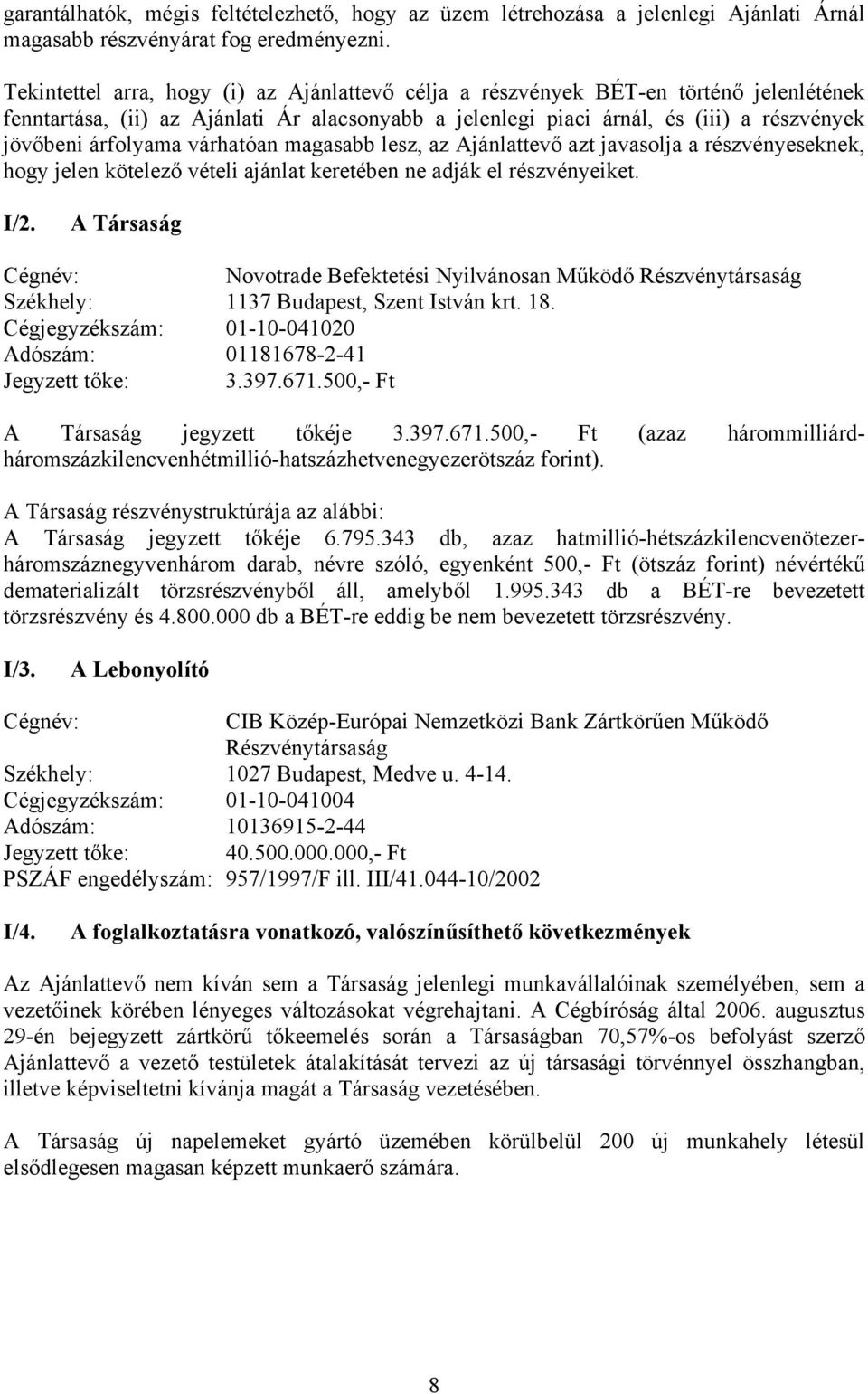 várhatóan magasabb lesz, az Ajánlattevő azt javasolja a részvényeseknek, hogy jelen kötelező vételi ajánlat keretében ne adják el részvényeiket. I/2.