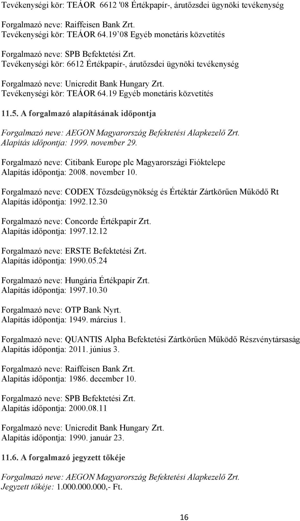 Tevékenységi kör: TEÁOR 64.19 Egyéb monetáris közvetítés 11.5. A forgalmazó alapításának időpontja Forgalmazó neve: AEGON Magyarország Befektetési Alapkezelő Zrt. Alapítás időpontja: 1999.