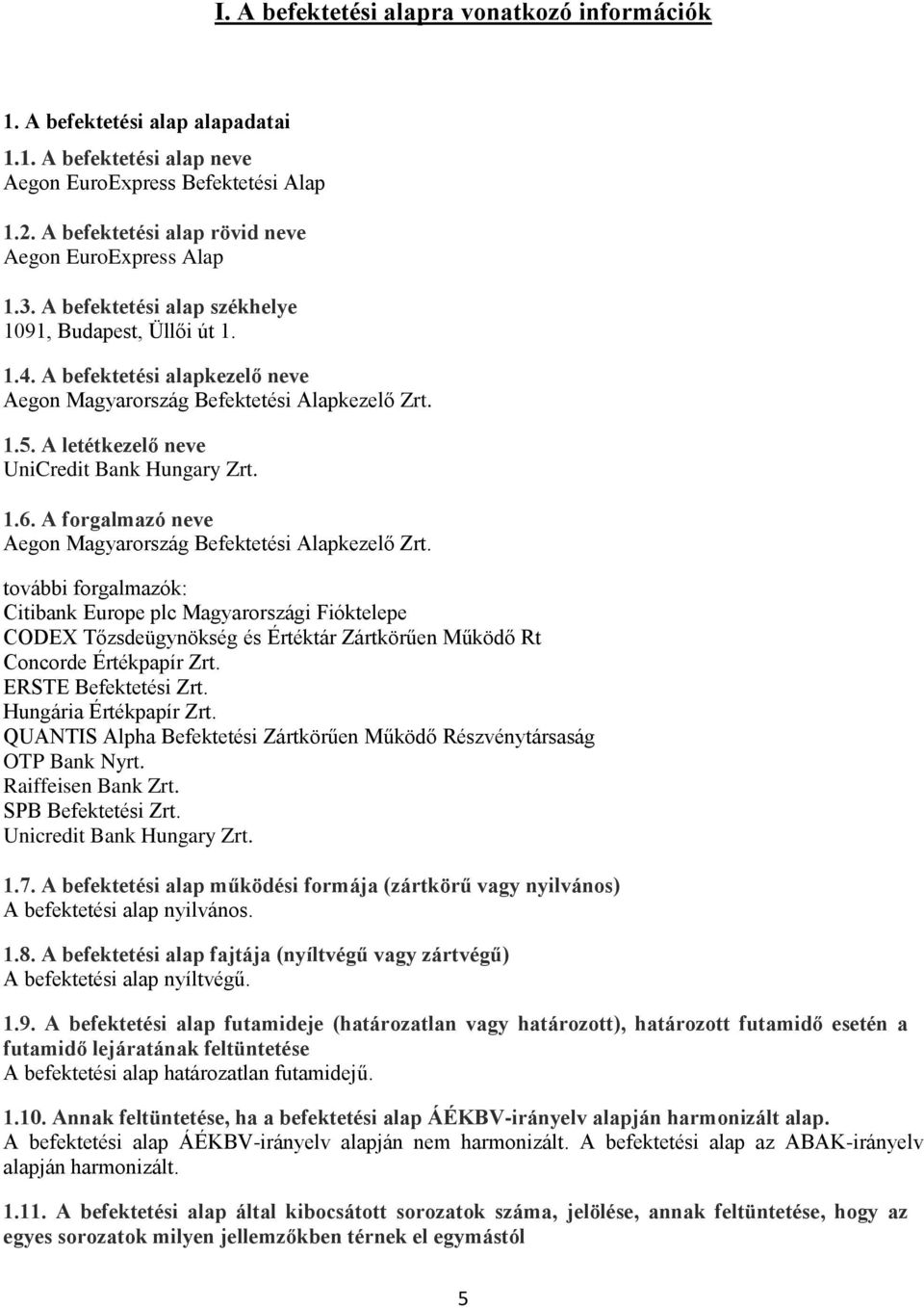 A letétkezelő neve UniCredit Bank Hungary Zrt. 1.6. A forgalmazó neve Aegon Magyarország Befektetési Alapkezelő Zrt.