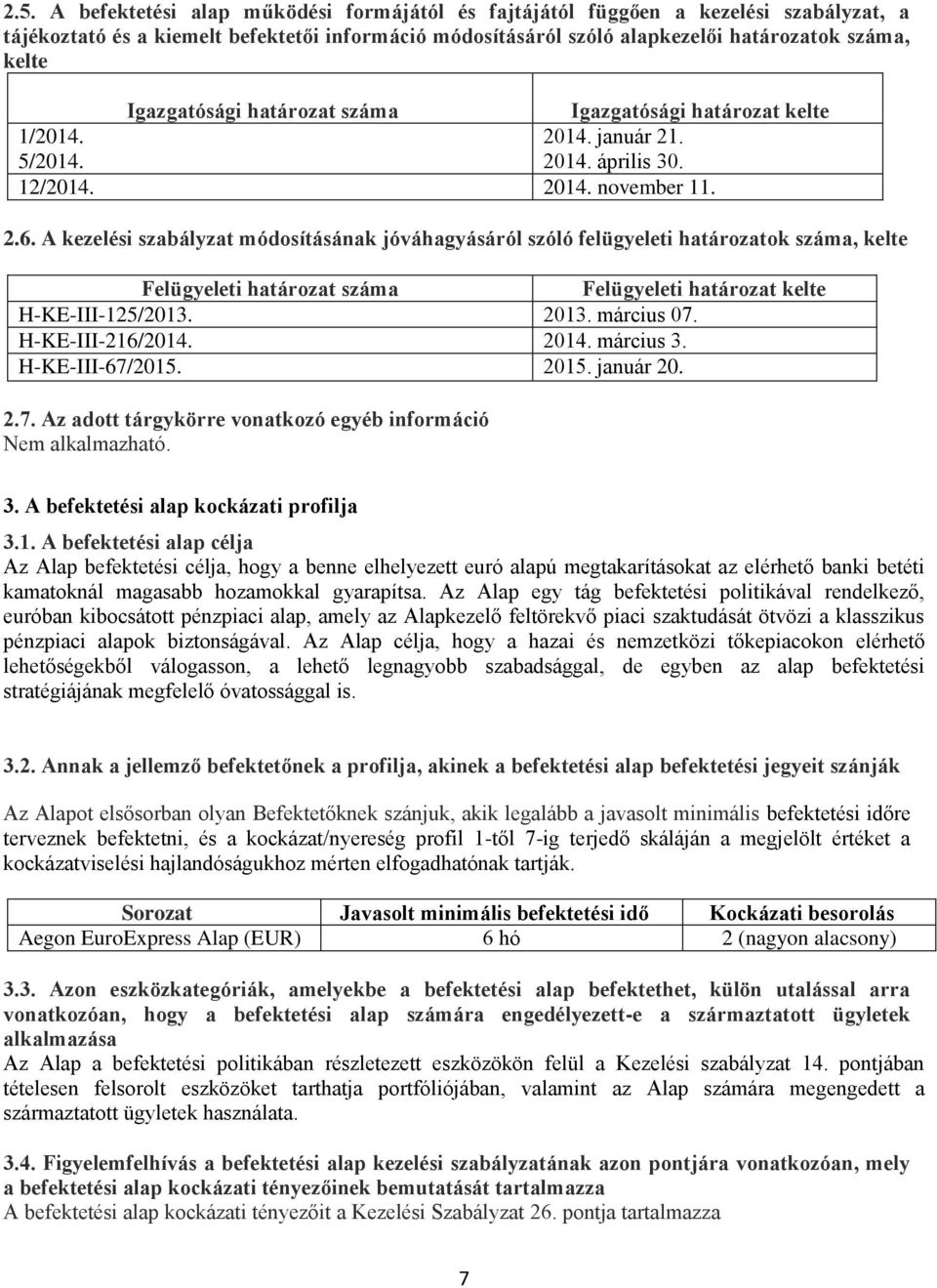 A kezelési szabályzat módosításának jóváhagyásáról szóló felügyeleti határozatok száma, kelte Felügyeleti határozat száma Felügyeleti határozat kelte H-KE-III-125/2013. 2013. március 07.