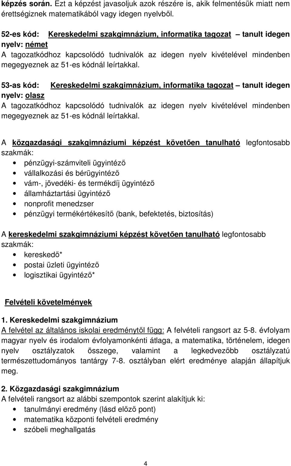 53-as kód: Kereskedelmi szakgimnázium, informatika tagozat tanult idegen nyelv: olasz megegyeznek az 51-es kódnál leírtakkal.