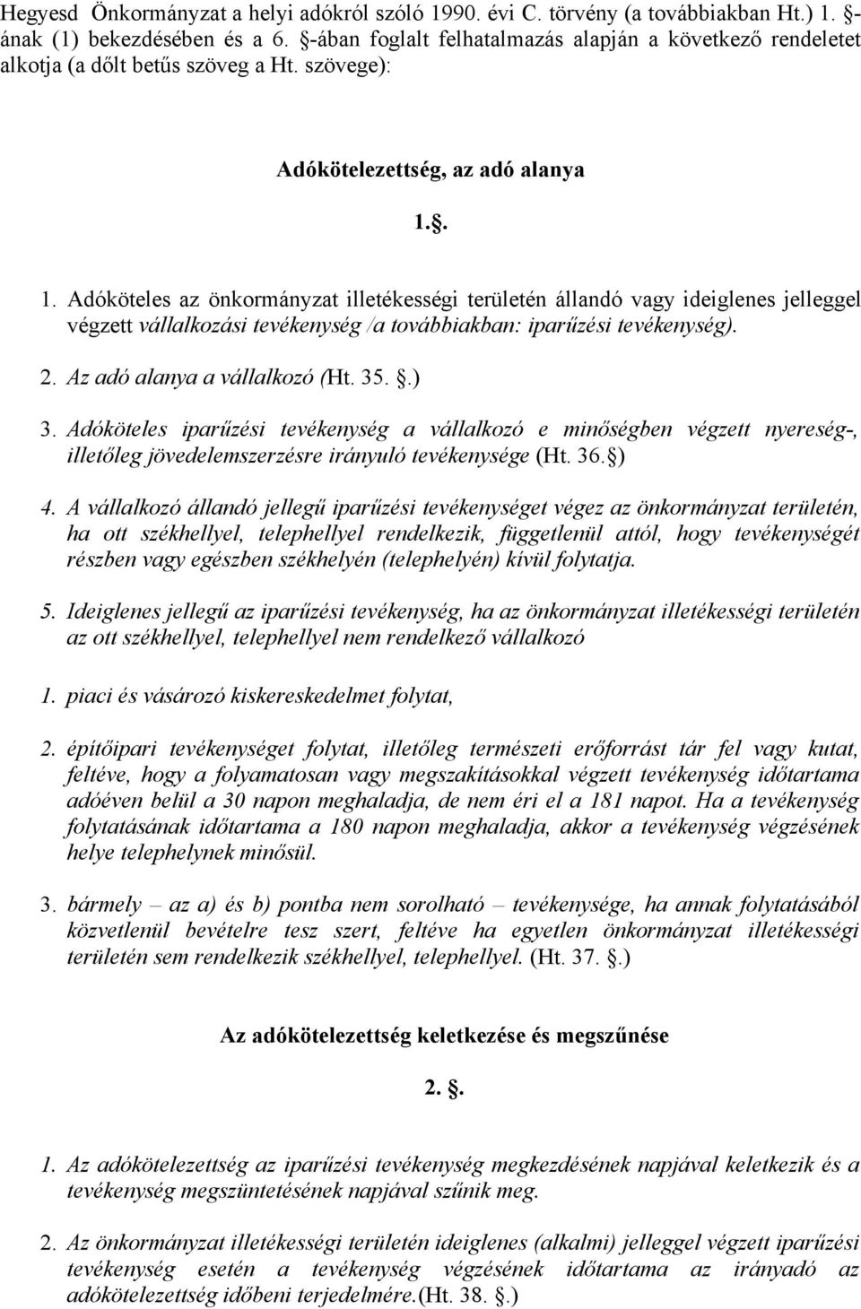 . 1. Adóköteles az önkormányzat illetékességi területén állandó vagy ideiglenes jelleggel végzett vállalkozási tevékenység /a továbbiakban: iparűzési tevékenység). 2. Az adó alanya a vállalkozó (Ht.