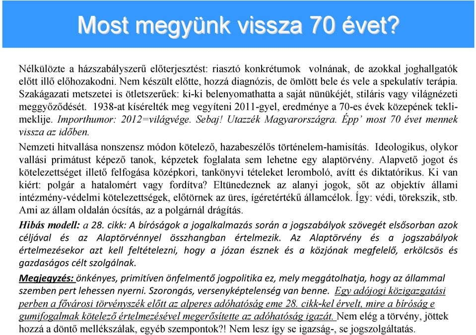 Szakágazati metszetei is ötletszerűek: ki-ki belenyomathatta a saját nünükéjét, stiláris vagy világnézeti meggyőződését.