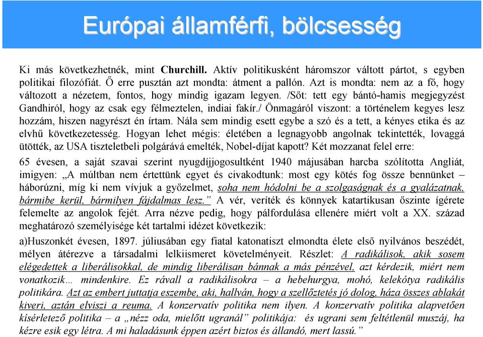 / Önmagáról viszont: a történelem kegyes lesz hozzám, hiszen nagyrészt én írtam. Nála sem mindig esett egybe a szó és a tett, a kényes etika és az elvhű következetesség.