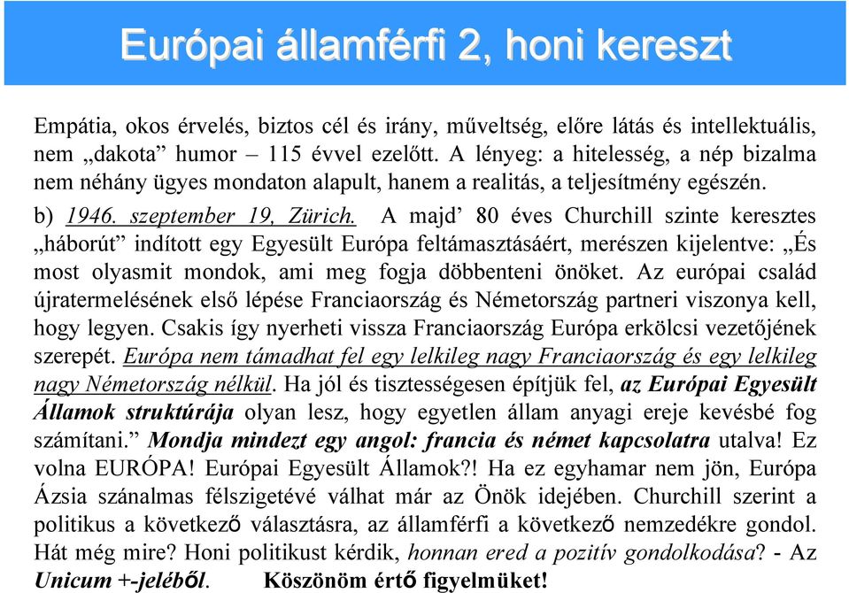 A majd 80 éves Churchill szinte keresztes háborút indított egy Egyesült Európa feltámasztásáért, merészen kijelentve: És most olyasmit mondok, ami meg fogja döbbenteni önöket.