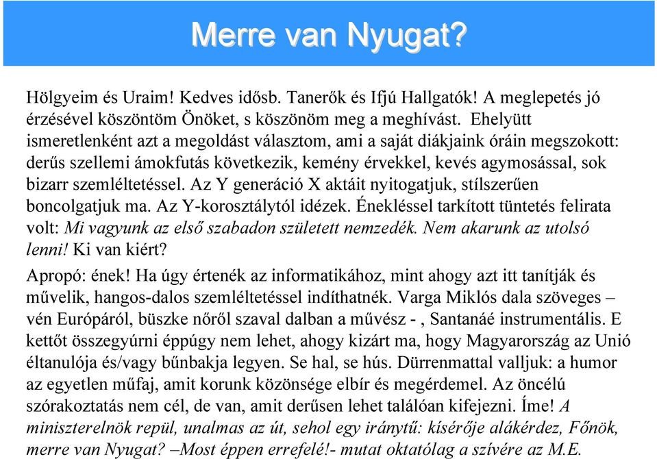 Az Y generáció X aktáit nyitogatjuk, stílszerűen boncolgatjuk ma. Az Y-korosztálytól idézek. Énekléssel tarkított tüntetés felirata volt: Mi vagyunk az első szabadon született nemzedék.