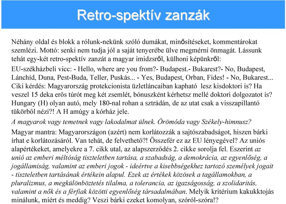 - No, Budapest, Lánchíd, Duna, Pest-Buda, Teller, Puskás... - Yes, Budapest, Orban, Fides! - No, Bukarest... Ciki kérdés: Magyarország protekcionista üzletláncaiban kapható lesz kisdoktori is?