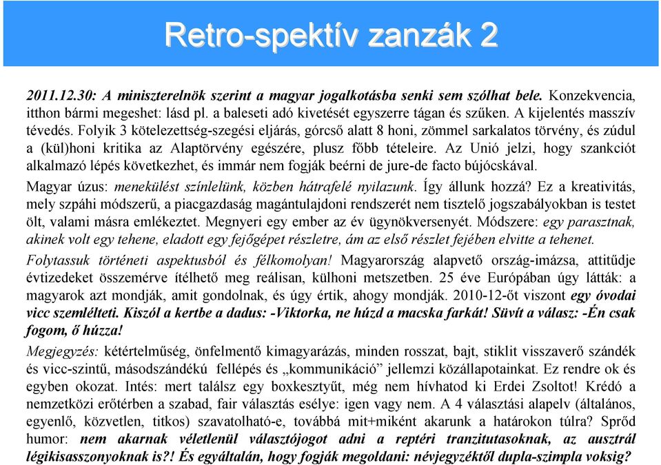 Folyik 3 kötelezettség-szegési eljárás, górcső alatt 8 honi, zömmel sarkalatos törvény, és zúdul a (kül)honi kritika az Alaptörvény egészére, plusz főbb tételeire.