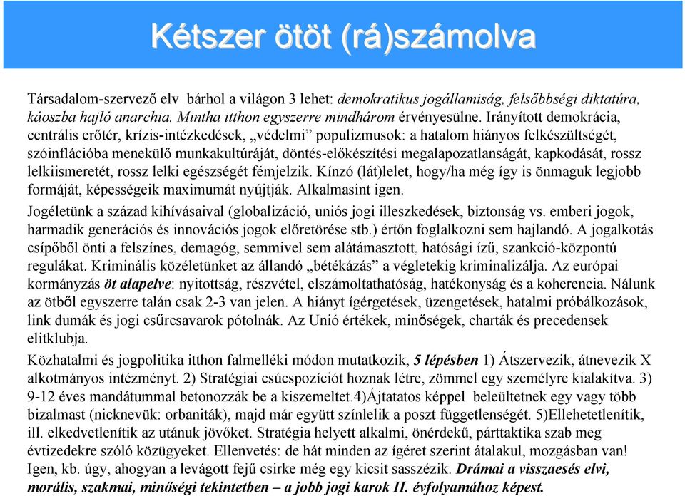 Irányított demokrácia, centrális erőtér, krízis-intézkedések, védelmi populizmusok: a hatalom hiányos felkészültségét, szóinflációba menekülő munkakultúráját, döntés-előkészítési megalapozatlanságát,
