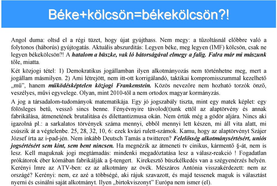 Két közjogi tétel: 1) Demokratikus jogállamban ilyen alkotmányozás nem történhetne meg, mert a jogállam másmilyen.