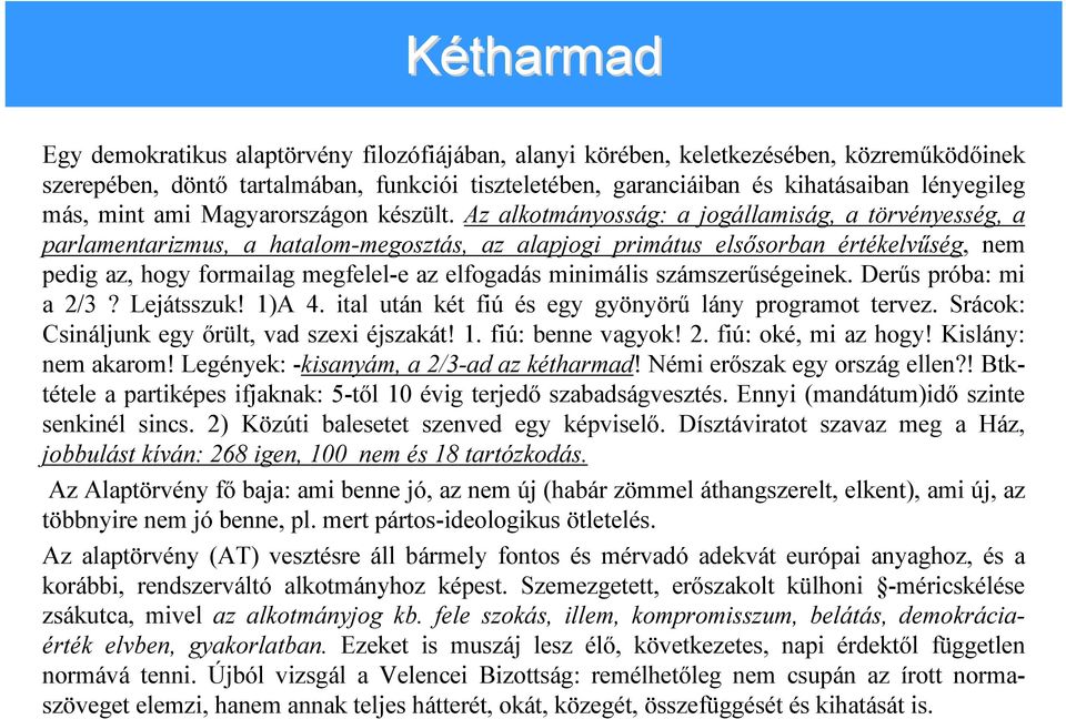 Az alkotmányosság: a jogállamiság, a törvényesség, a parlamentarizmus, a hatalom-megosztás, az alapjogi primátus elsősorban értékelvűség, nem pedig az, hogy formailag megfelel-e az elfogadás