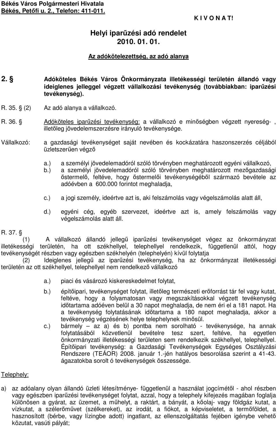 (2) Az adó alanya a vállalkozó. R. 36. Adóköteles iparűzési tevékenység: a vállalkozó e minőségben végzett nyereség-, illetőleg jövedelemszerzésre irányuló tevékenysége.