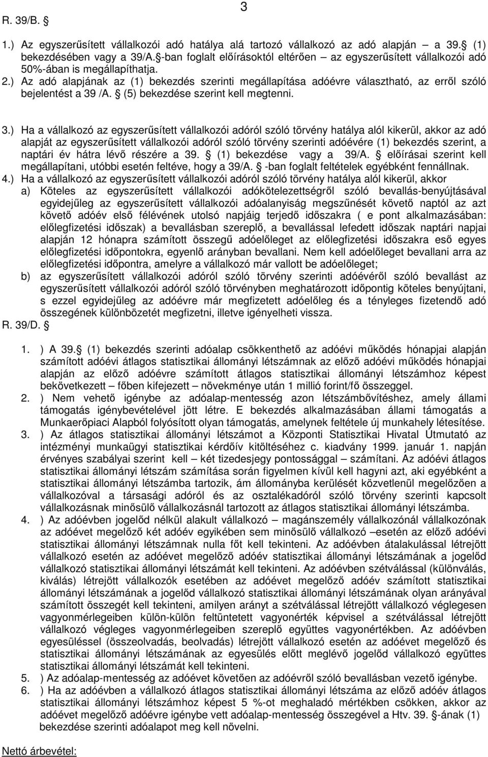 ) Az adó alapjának az (1) bekezdés szerinti megállapítása adóévre választható, az erről szóló bejelentést a 39