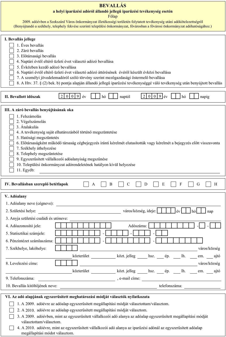 fővárosban a fővárosi önkormányzat adóhatóságához.) I. Bevallás jellege 1. Éves bevallás 2. Záró bevallás 3. Előtársasági bevallás 4. Naptári évtől eltérő üzleti évet választó adózó bevallása 5.