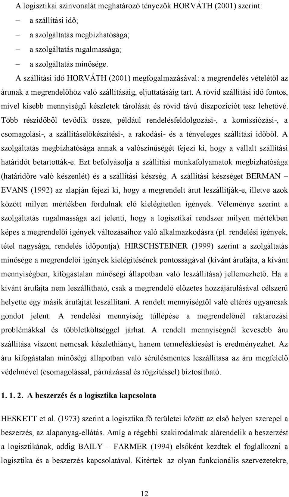 A rövid szállítási idő fontos, mivel kisebb mennyiségű készletek tárolását és rövid távú diszpozíciót tesz lehetővé.