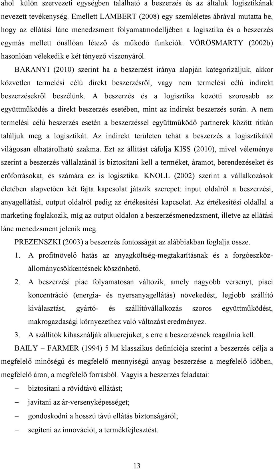 VÖRÖSMARTY (2002b) hasonlóan vélekedik e két tényező viszonyáról.