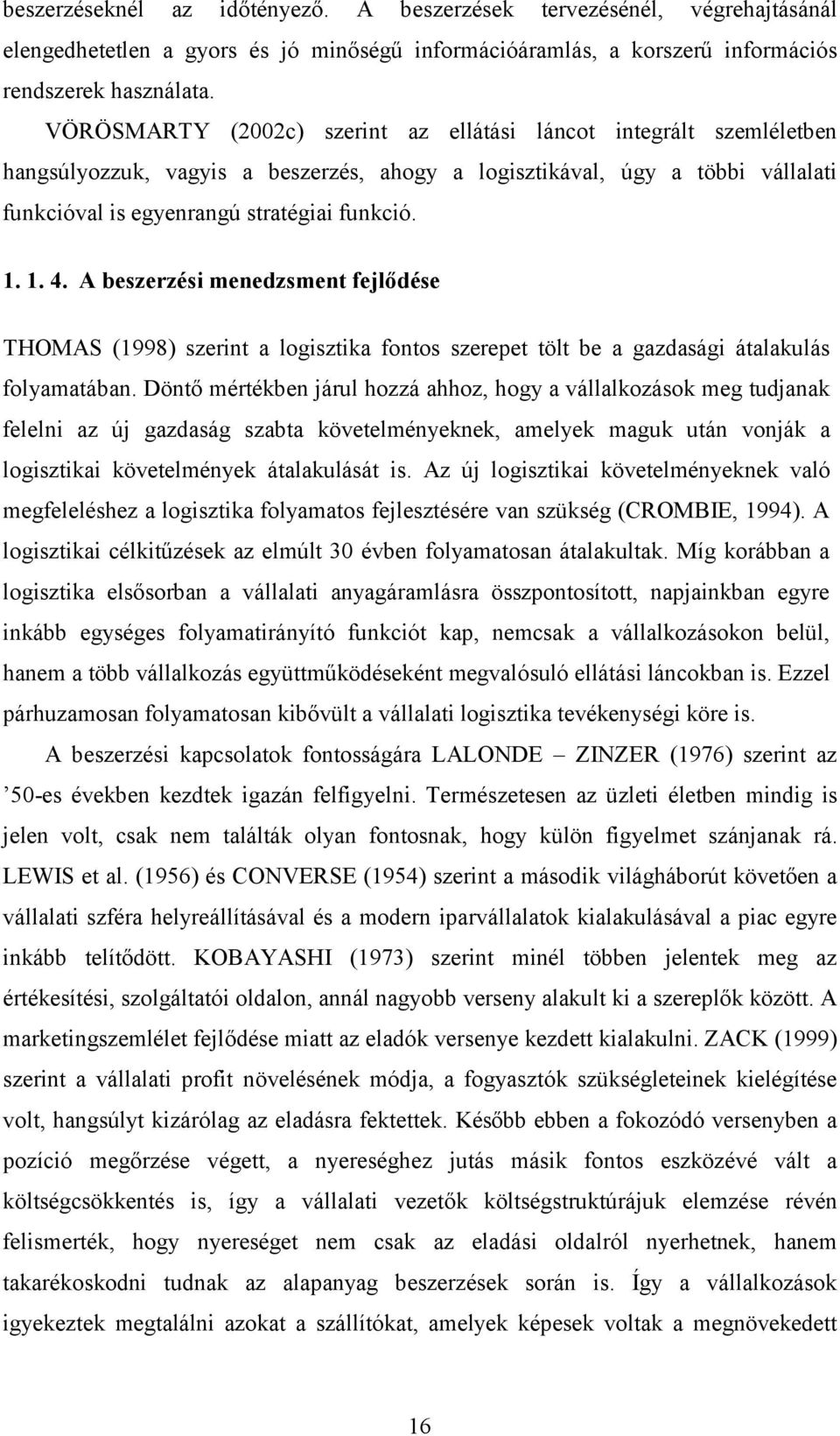 A beszerzési menedzsment fejlődése THOMAS (1998) szerint a logisztika fontos szerepet tölt be a gazdasági átalakulás folyamatában.