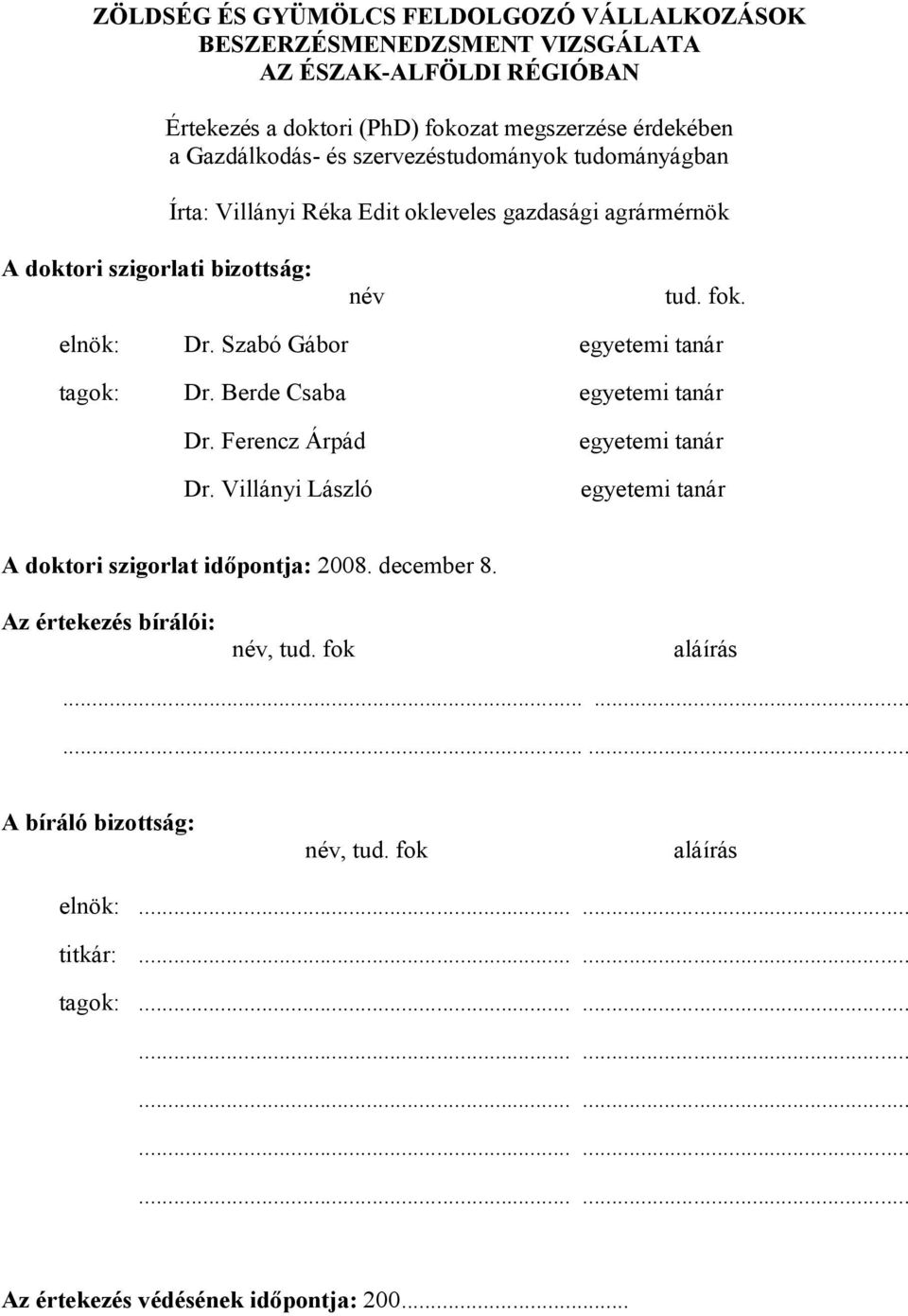 Szabó Gábor egyetemi tanár tagok: Dr. Berde Csaba egyetemi tanár Dr. Ferencz Árpád Dr. Villányi László egyetemi tanár egyetemi tanár A doktori szigorlat időpontja: 2008.