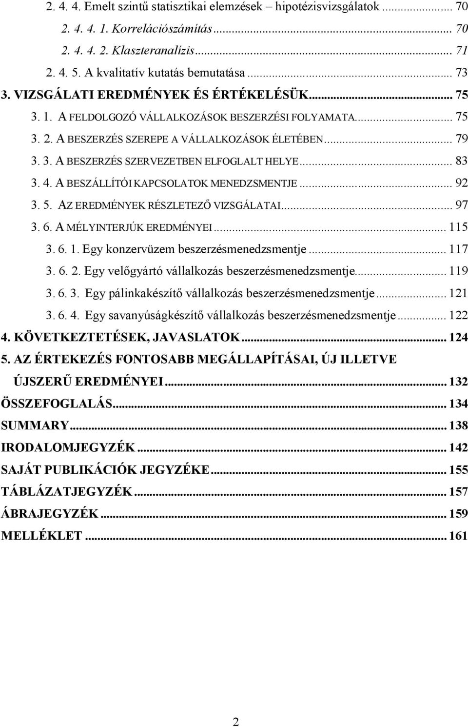 .. 83 3. 4. A BESZÁLLÍTÓI KAPCSOLATOK MENEDZSMENTJE... 92 3. 5. AZ EREDMÉNYEK RÉSZLETEZŐ VIZSGÁLATAI... 97 3. 6. A MÉLYINTERJÚK EREDMÉNYEI... 115 3. 6. 1. Egy konzervüzem beszerzésmenedzsmentje.