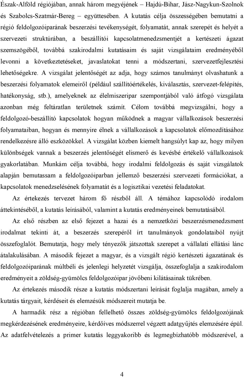 kertészeti ágazat szemszögéből, továbbá szakirodalmi kutatásaim és saját vizsgálataim eredményéből levonni a következtetéseket, javaslatokat tenni a módszertani, szervezetfejlesztési lehetőségekre.