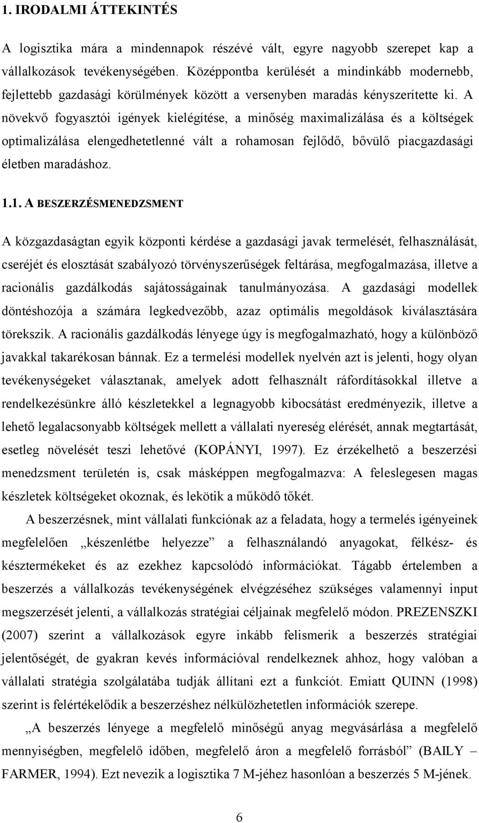 A növekvő fogyasztói igények kielégítése, a minőség maximalizálása és a költségek optimalizálása elengedhetetlenné vált a rohamosan fejlődő, bővülő piacgazdasági életben maradáshoz. 1.