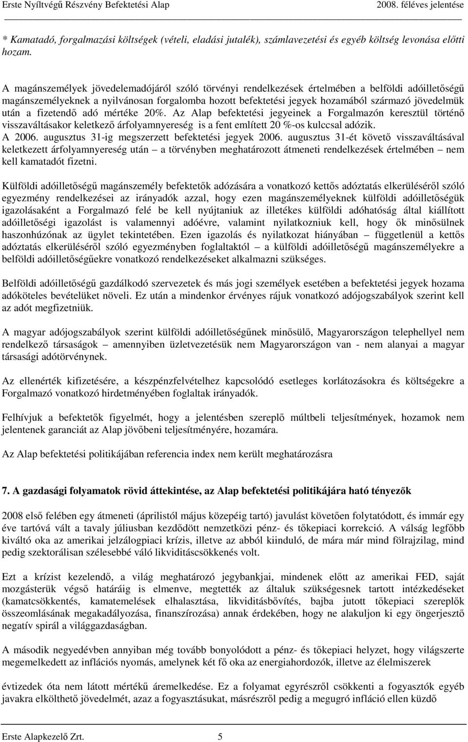 után a fizetendő adó mértéke 20%. Az Alap befektetési jegyeinek a Forgalmazón keresztül történő visszaváltásakor keletkező árfolyamnyereség is a fent említett 20 %-os kulccsal adózik. A 2006.