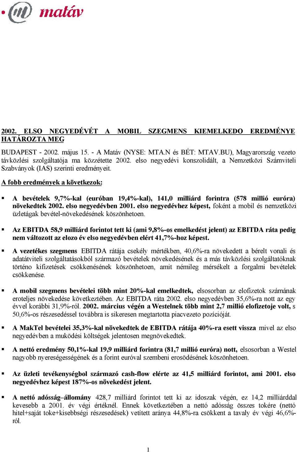 A fobb eredmények a következok: A bevételek 9,7%-kal (euróban 19,4%-kal), 141,0 milliárd forintra (578 millió euróra) növekedtek 2002. elso negyedévben 2001.