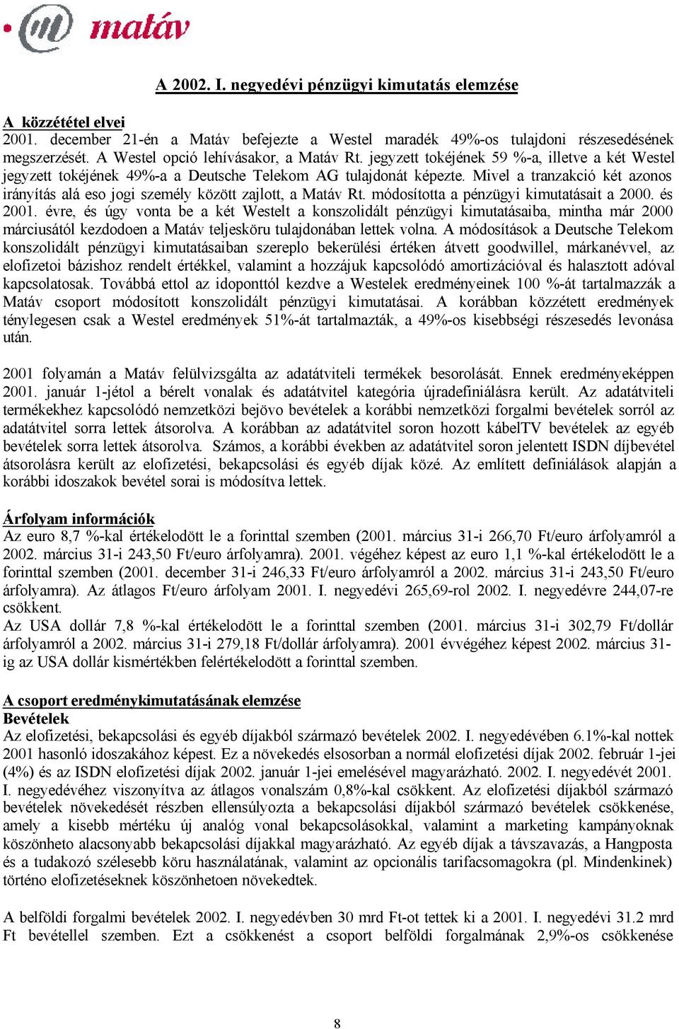 Mivel a tranzakció két azonos irányítás alá eso jogi személy között zajlott, a Matáv Rt. módosította a pénzügyi kimutatásait a 2000. és 2001.