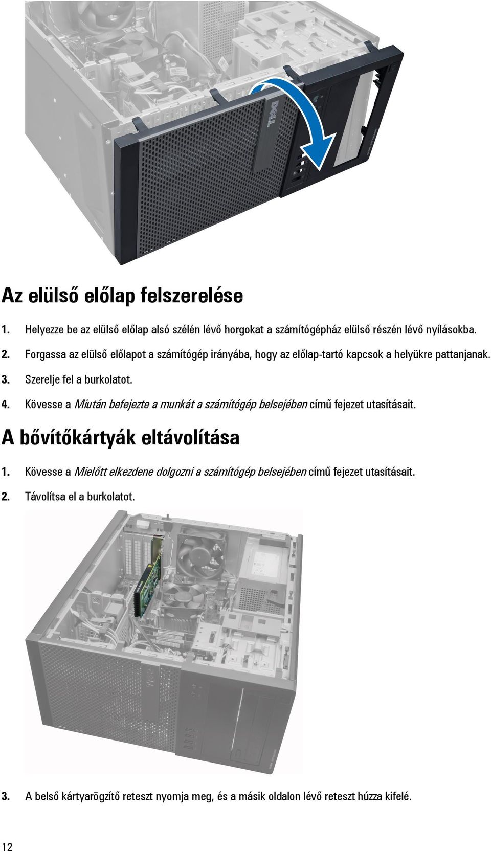 Kövesse a Miután befejezte a munkát a számítógép belsejében című fejezet utasításait. A bővítőkártyák eltávolítása 1.