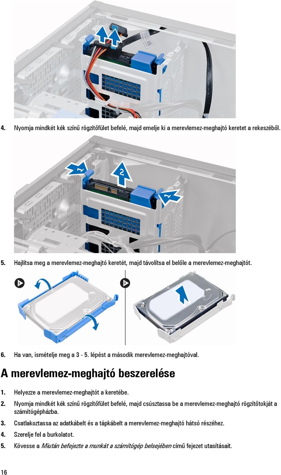 A merevlemez-meghajtó beszerelése 1. Helyezze a merevlemez-meghajtót a keretébe. 2.