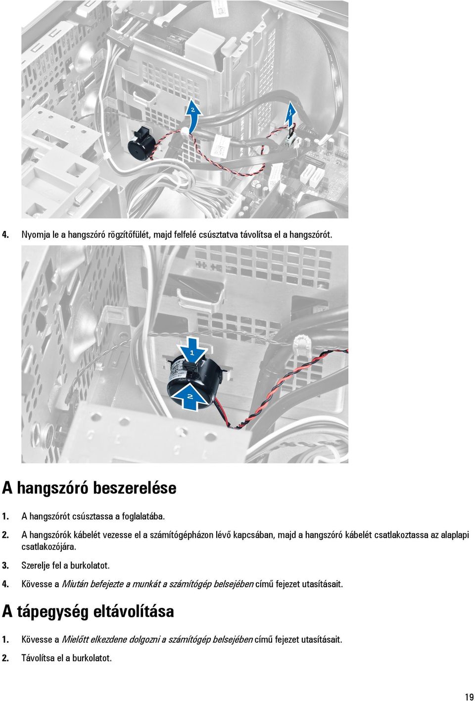 A hangszórók kábelét vezesse el a számítógépházon lévő kapcsában, majd a hangszóró kábelét csatlakoztassa az alaplapi csatlakozójára. 3.