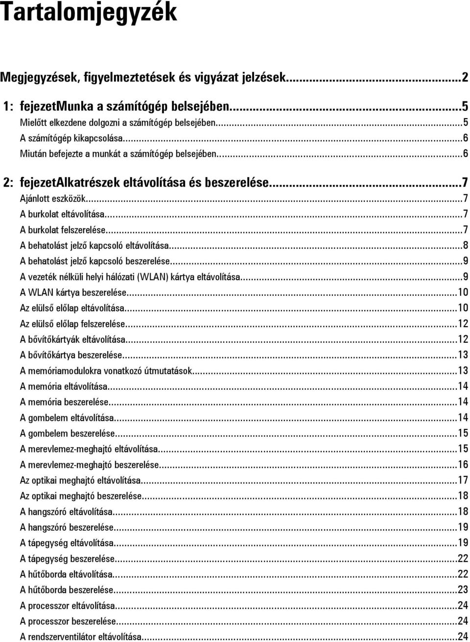 ..7 A behatolást jelző kapcsoló eltávolítása...8 A behatolást jelző kapcsoló beszerelése...9 A vezeték nélküli helyi hálózati (WLAN) kártya eltávolítása...9 A WLAN kártya beszerelése.