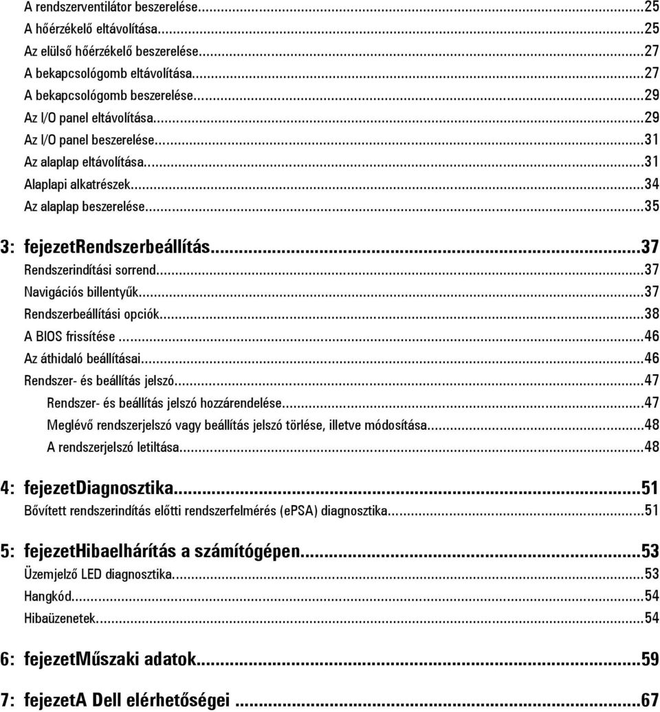 ..37 Navigációs billentyűk...37 Rendszerbeállítási opciók...38 A BIOS frissítése...46 Az áthidaló beállításai...46 Rendszer- és beállítás jelszó...47 Rendszer- és beállítás jelszó hozzárendelése.