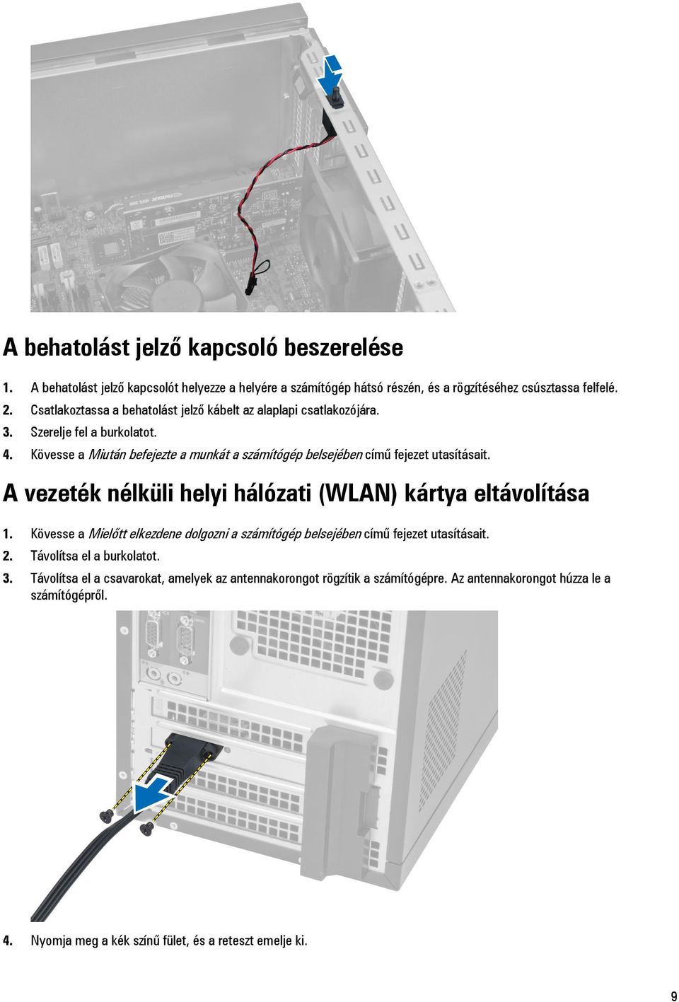 Kövesse a Miután befejezte a munkát a számítógép belsejében című fejezet utasításait. A vezeték nélküli helyi hálózati (WLAN) kártya eltávolítása 1.