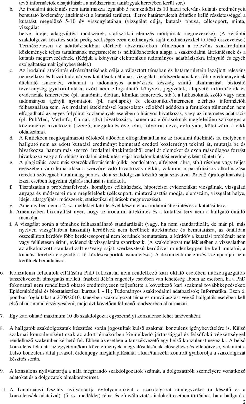 részletességgel a kutatást megelőző 5-10 év viszonylatában (vizsgálat célja, kutatás típusa, célcsoport, minta, vizsgálat helye, ideje, adatgyűjtési módszerek, statisztikai elemzés módjainak