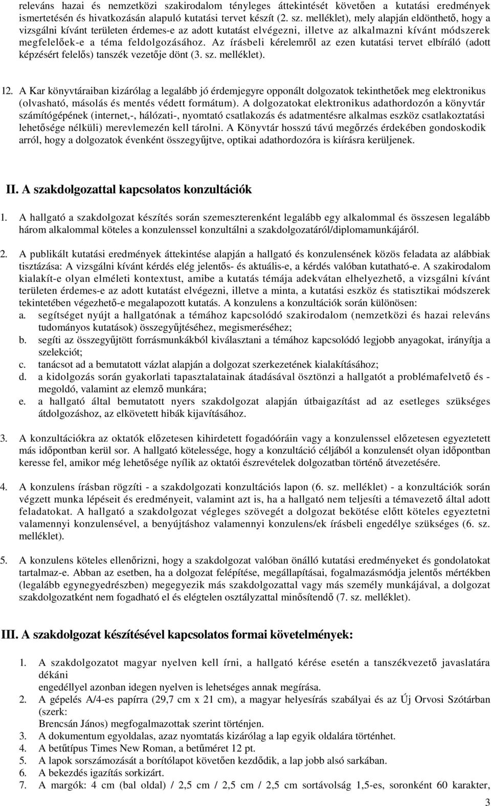 melléklet), mely alapján eldönthető, hogy a vizsgálni kívánt területen érdemes-e az adott kutatást elvégezni, illetve az alkalmazni kívánt módszerek megfelelőek-e a téma feldolgozásához.