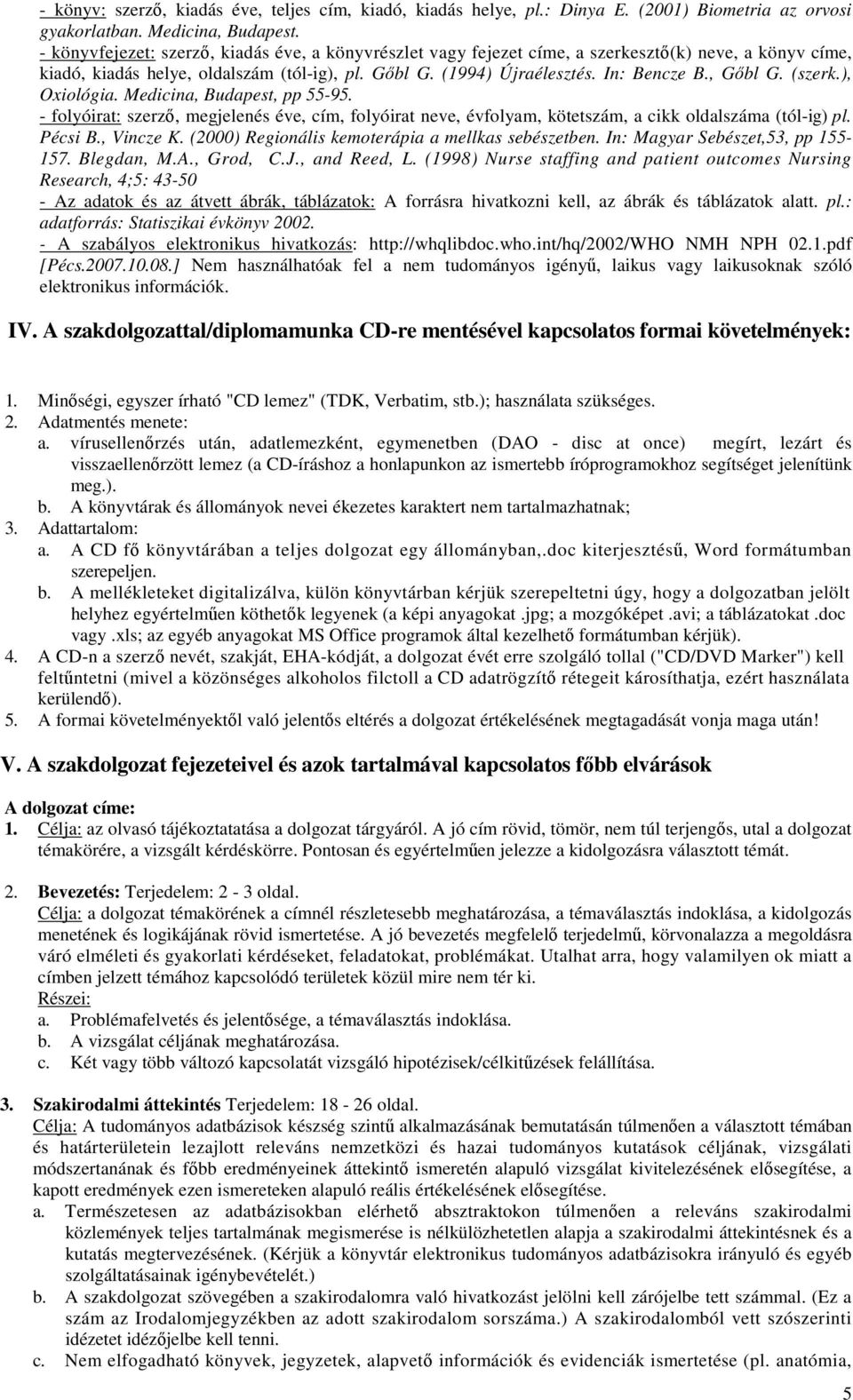, Gőbl G. (szerk.), Oxiológia. Medicina, Budapest, pp 55-95. - folyóirat: szerző, megjelenés éve, cím, folyóirat neve, évfolyam, kötetszám, a cikk oldalszáma (tól-ig) pl. Pécsi B., Vincze K.