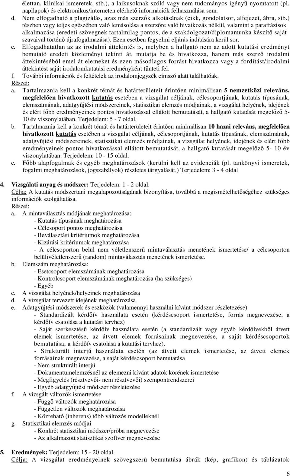 ) részben vagy teljes egészében való lemásolása a szerzőre való hivatkozás nélkül, valamint a parafrázisok alkalmazása (eredeti szövegnek tartalmilag pontos, de a szakdolgozat/diplomamunka készítő