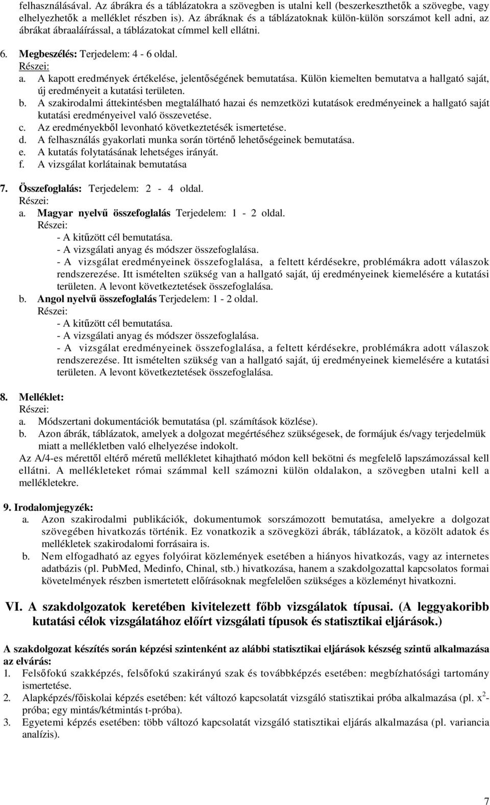 Külön kiemelten bemutatva a hallgató saját, új eredményeit a kutatási területen. b. A szakirodalmi áttekintésben megtalálható hazai és nemzetközi kutatások eredményeinek a hallgató saját kutatási eredményeivel való összevetése.