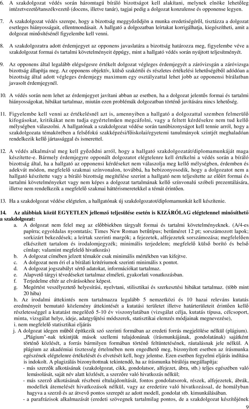 A hallgató a dolgozatban leírtakat korrigálhatja, kiegészítheti, amit a dolgozat minősítésénél figyelembe kell venni. 8.