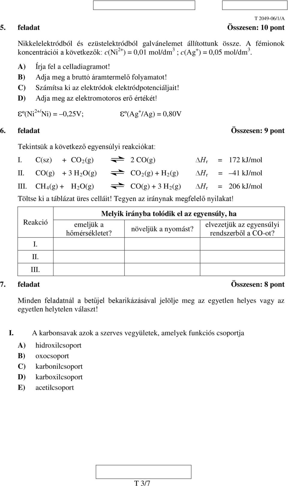 εº(ni 2+/ Ni) = 0,25V; εº(ag + /Ag) = 0,80V 6. feladat Összesen: 9 pont Tekintsük a következő egyensúlyi reakciókat: I. C(sz) + CO 2 (g) 2 CO(g) H r = 172 kj/mol II.