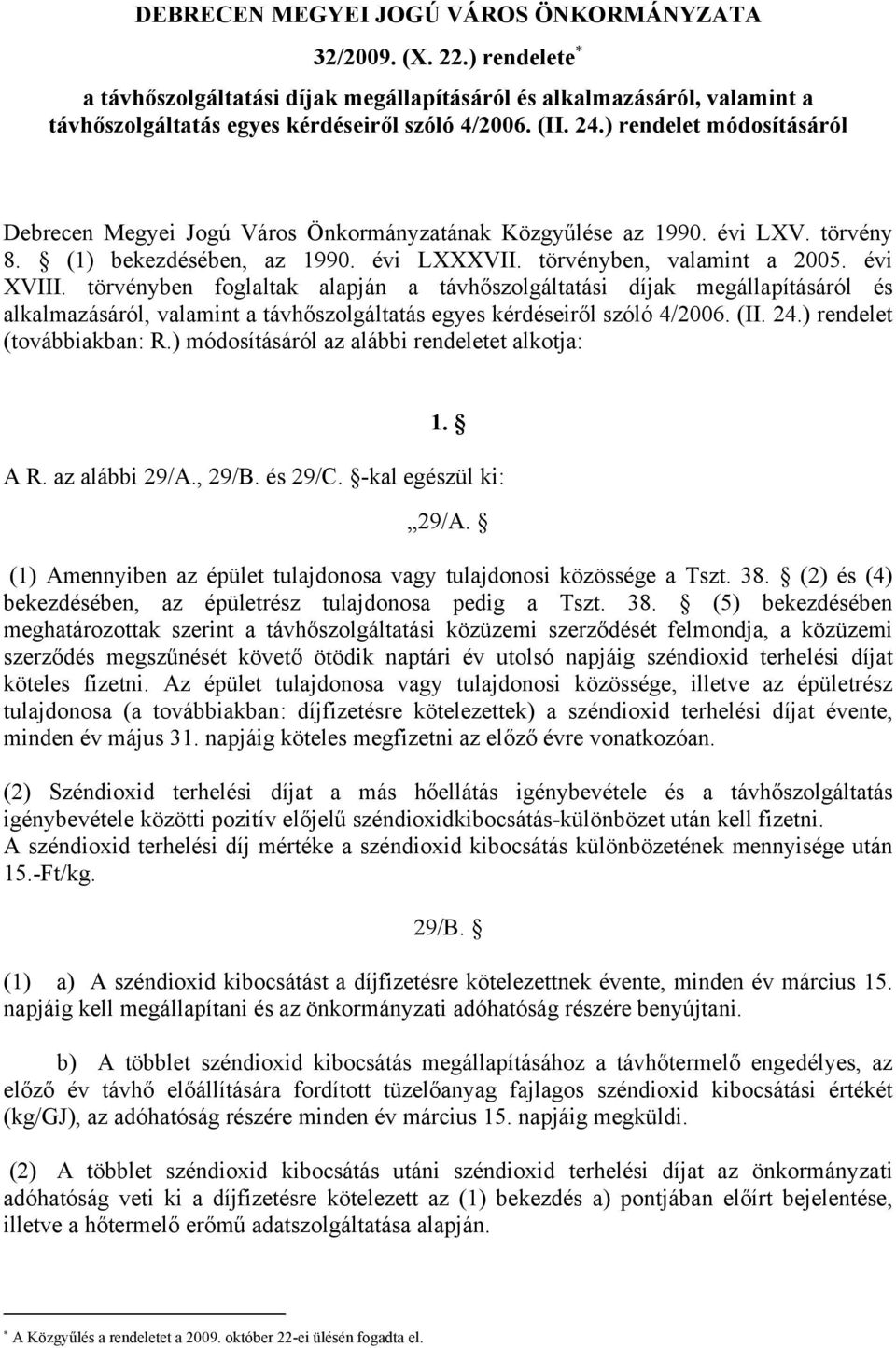 törvényben foglaltak alapján a távhőszolgáltatási díjak megállapításáról és alkalmazásáról, valamint a távhőszolgáltatás egyes kérdéseiről szóló 4/2006. (II. 24.) rendelet (továbbiakban: R.