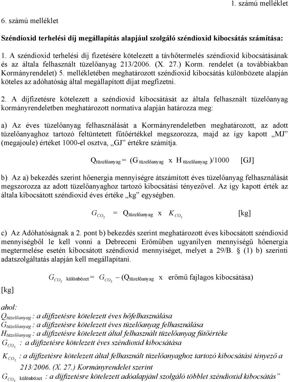 mellékletében meghatározott széndioxid kibocsátás különbözete alapján köteles az adóhatóság által megállapított díjat megfizetni. 2.